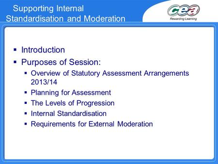 Supporting Internal Standardisation and Moderation  Introduction  Purposes of Session:  Overview of Statutory Assessment Arrangements 2013/14  Planning.