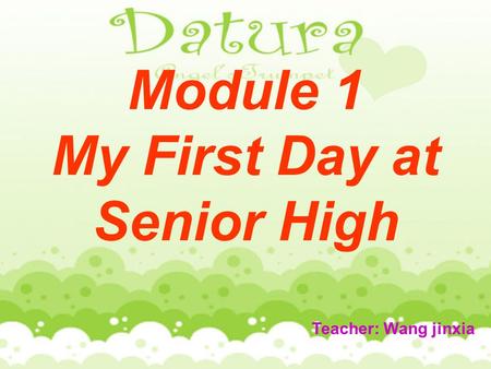 Module 1 My First Day at Senior High Teacher: Wang jinxia.