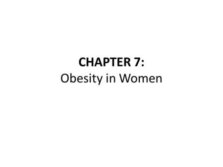 CHAPTER 7: Obesity in Women. Introduction 68% of U.S. population is overweight or obese. Resulting medical and psychosocial difficulties can be debilitating.