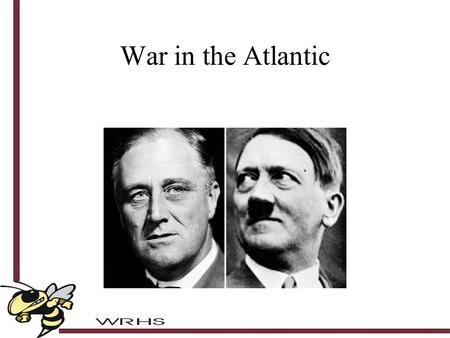 War in the Atlantic. Learning Target What was the cause of conflict in World War II?