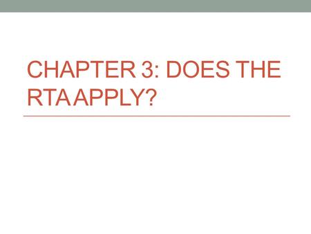 CHAPTER 3: DOES THE RTA APPLY?. Chapter 3: Does the RTA Apply? Exemptions from the Act Full Exemptions Partial Exemptions.