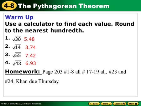 4-8 The Pythagorean Theorem Warm Up Use a calculator to find each value. Round to the nearest hundredth. 1. 2. 3. 4. Homework: Page 203 #1-8 all # 17-19.