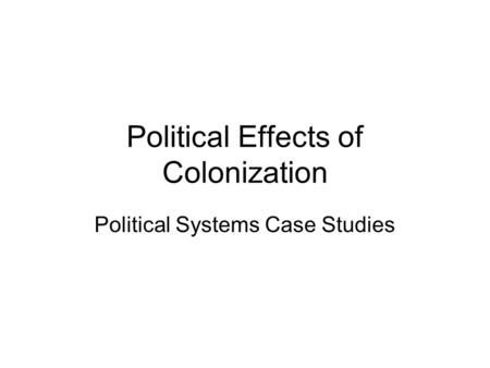 Political Effects of Colonization Political Systems Case Studies.