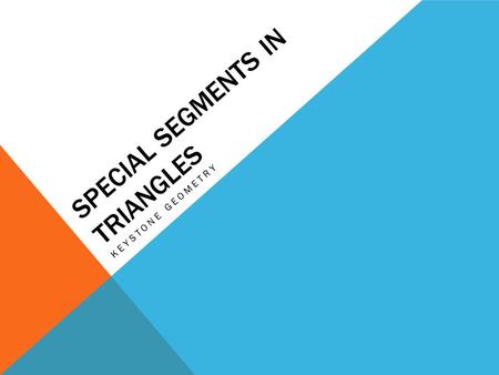 SPECIAL SEGMENTS IN TRIANGLES KEYSTONE GEOMETRY. 2 SPECIAL SEGMENTS OF A TRIANGLE: MEDIAN Definition of a Median: A segment from the vertex of the triangle.