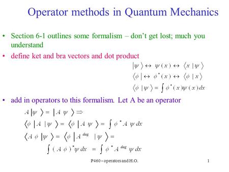 P460 - operators and H.O.1 Operator methods in Quantum Mechanics Section 6-1 outlines some formalism – don’t get lost; much you understand define ket and.