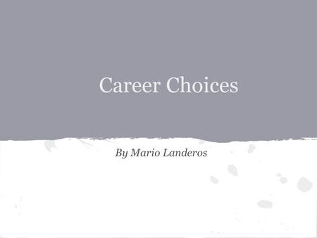 Career Choices By Mario Landeros. Three Career Choices The three career choices I chose that I would be interested in pursuing include Bike mechanic,