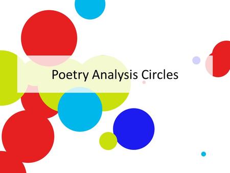 Poetry Analysis Circles. Getting into Groups Put your name underneath the title of the poem you read. – Remember, if you did not close read AND finish.