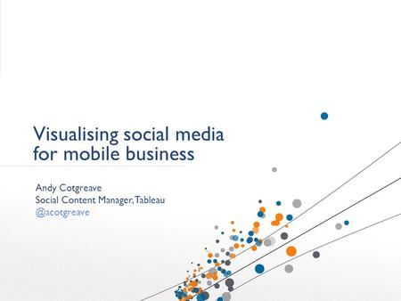 Visualising social media for mobile business Andy Cotgreave Social Content Manager,