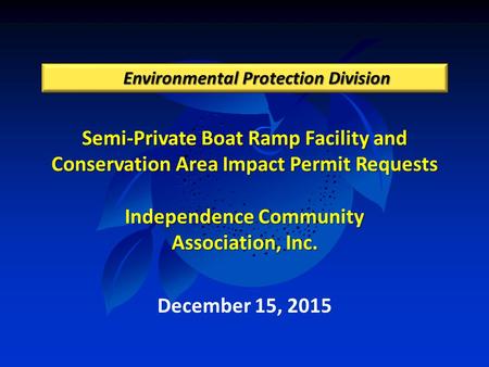 Semi-Private Boat Ramp Facility and Conservation Area Impact Permit Requests Independence Community Association, Inc. Environmental Protection Division.