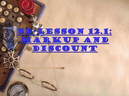 SB-Lesson 12.1: Markup and Discount Terminology Selling Price - The price retailers charge customers Cost - The price retailers pay to a manufacturer.