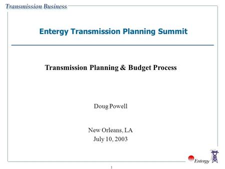 1 Entergy Transmission Planning Summit Transmission Planning & Budget Process Doug Powell New Orleans, LA July 10, 2003.