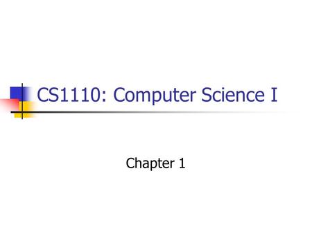 CS1110: Computer Science I Chapter 1. What Is a Computer? A computer is a device capable of performing computations and making logical decisions At a.