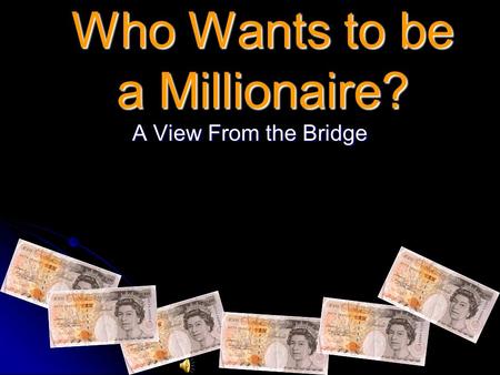 Who Wants to be a Millionaire? A View From the Bridge.