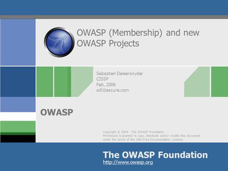 Copyright © 2004 - The OWASP Foundation Permission is granted to copy, distribute and/or modify this document under the terms of the GNU Free Documentation.