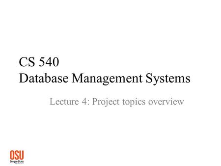 CS 540 Database Management Systems Lecture 4: Project topics overview.