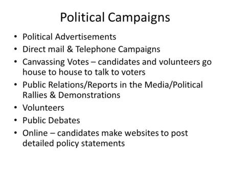 Political Campaigns Political Advertisements Direct mail & Telephone Campaigns Canvassing Votes – candidates and volunteers go house to house to talk to.