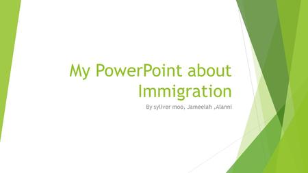 My PowerPoint about Immigration By syliver moo, Jameelah,Alanni.