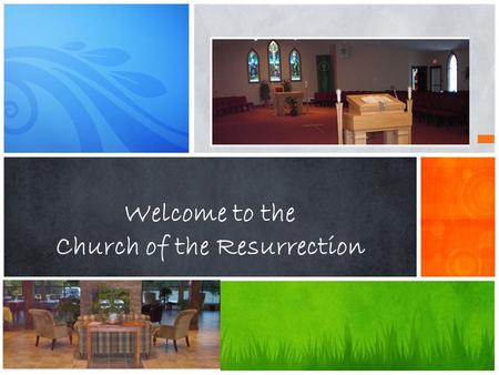 Welcome to the Church of the Resurrection. The Church is not the Building, it is the People who gather in Christ’s name. Sunday 11:00am Holy Communion,