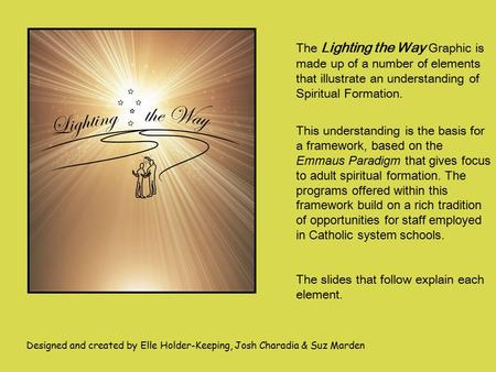 The Lighting the Way Graphic is made up of a number of elements that illustrate an understanding of Spiritual Formation. This understanding is the basis.