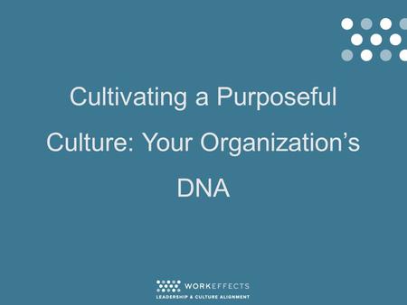 Cultivating a Purposeful Culture: Your Organization’s DNA.