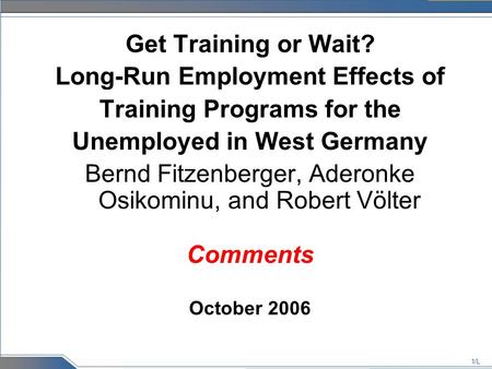 1/L Get Training or Wait? Long-Run Employment Effects of Training Programs for the Unemployed in West Germany Bernd Fitzenberger, Aderonke Osikominu, and.