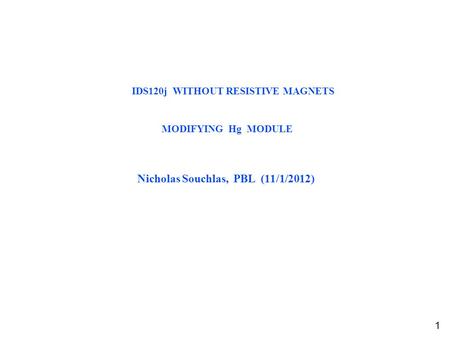 IDS120j WITHOUT RESISTIVE MAGNETS MODIFYING Hg MODULE Nicholas Souchlas, PBL (11/1/2012) 1.