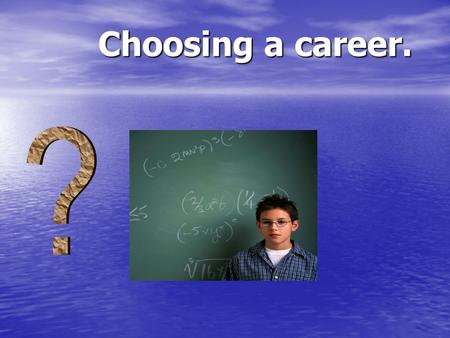 Choosing a career. Choosing a career.. Remember Your future begins with whatever is in your hands today. Your future begins with whatever is in your hands.