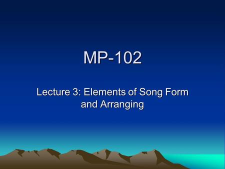 MP-102 Lecture 3: Elements of Song Form and Arranging.