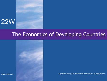 22W The Economics of Developing Countries McGraw-Hill/Irwin Copyright © 2012 by The McGraw-Hill Companies, Inc. All rights reserved.