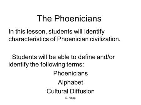 The Phoenicians In this lesson, students will identify characteristics of Phoenician civilization. Students will be able to define and/or identify the.