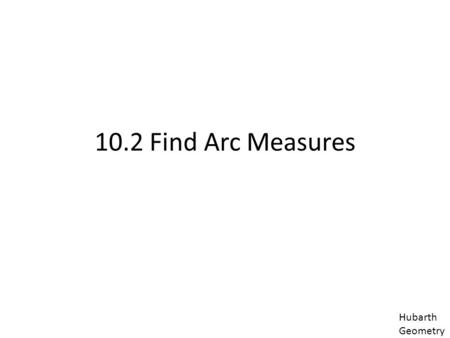 10.2 Find Arc Measures Hubarth Geometry. The measures of a minor arc and a major arc depend on the central angle of the minor arc. Minor arc is less than.