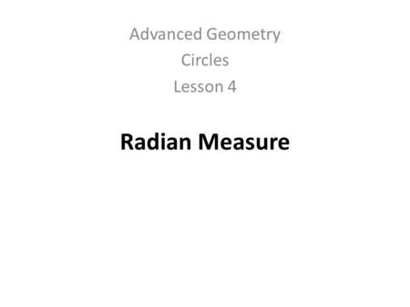 Radian Measure Advanced Geometry Circles Lesson 4.