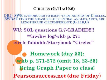 C IRCLES (G.11 A /10.6) OBJ: SWB INTRODUCED TO BASIC TERMINOLOGY OF C IRCLES. SWBAT FIND THE MEASURES OF CENTRAL ANGLES, ARCS, ARC LENGTHS AND CIRCUMFERENCE.