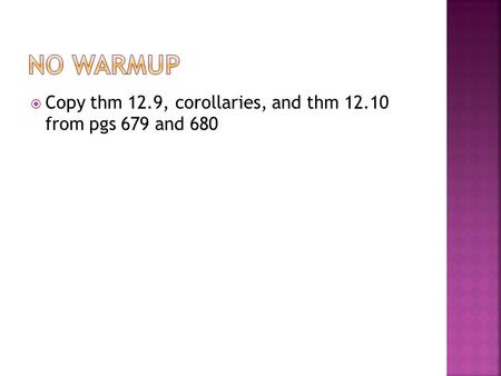  Copy thm 12.9, corollaries, and thm 12.10 from pgs 679 and 680.