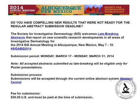 DO YOU HAVE COMPELLING NEW RESULTS THAT WERE NOT READY FOR THE REGULAR ABSTRACT SUBMISSION DEADLINE? The Society for Investigative Dermatology (SID) welcomes.