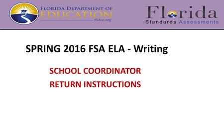 SPRING 2016 FSA ELA - Writing SCHOOL COORDINATOR RETURN INSTRUCTIONS.