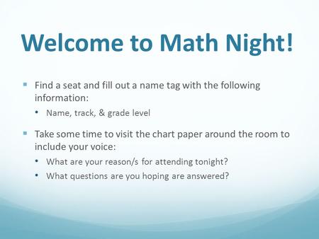 Welcome to Math Night!  Find a seat and fill out a name tag with the following information: Name, track, & grade level  Take some time to visit the chart.