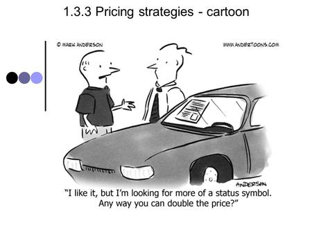 1.3.3 Pricing strategies - cartoon. 1.3.3 Pricing - syllabus Candidates should be able to: Define pricing strategies (cost plus (mark- up on unit cost),