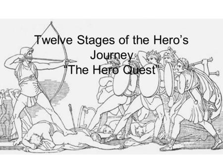 Twelve Stages of the Hero’s Journey “The Hero Quest”