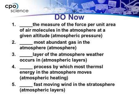 DO Now 1._____the measure of the force per unit area of air molecules in the atmosphere at a given altitude (atmospheric pressure) 2._____ most abundant.