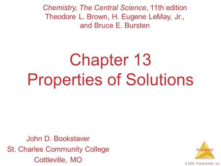 Solutions © 2009, Prentice-Hall, Inc. Chapter 13 Properties of Solutions John D. Bookstaver St. Charles Community College Cottleville, MO Chemistry, The.