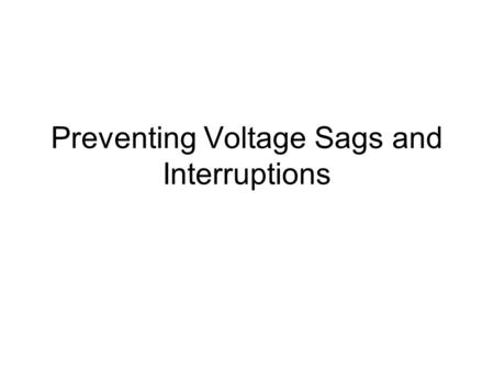 Preventing Voltage Sags and Interruptions. # Equipment supplier awareness: # Customers level protection: # Utility level protection: - Sag magnitude and.