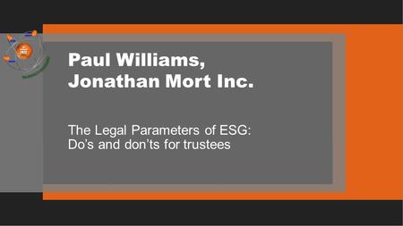 Paul Williams, Jonathan Mort Inc. The Legal Parameters of ESG: Do’s and don’ts for trustees.