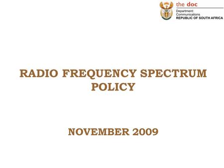 RADIO FREQUENCY SPECTRUM POLICY NOVEMBER 2009. Making South Africa a Global Leader in Harnessing ICTs for Socio-economic Development 2 WHAT IS SPECTRUM?