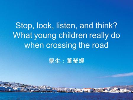 Stop, look, listen, and think? What young children really do when crossing the road 學生：董瑩蟬.