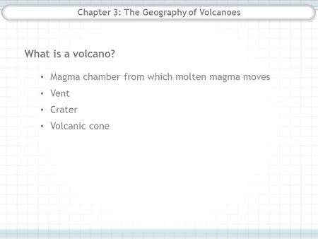 Chapter 3: The Geography of Volcanoes What is a volcano? Magma chamber from which molten magma moves Vent Crater Volcanic cone.