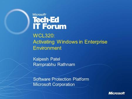 WCL320: Activating Windows in Enterprise Environment Kalpesh Patel Ramprabhu Rathnam Software Protection Platform Microsoft Corporation.