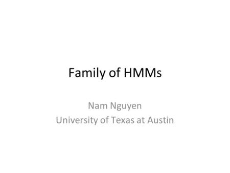 Family of HMMs Nam Nguyen University of Texas at Austin.