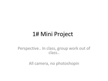 1# Mini Project Perspective.. In class, group work out of class.. All camera, no photoshopin.