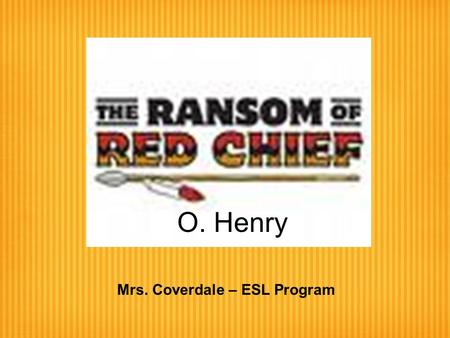 O. Henry Mrs. Coverdale – ESL Program. IT LOOKED like a good thing: but wait till I tell you. We were down South, in Alabama -- Bill Driscoll and myself.